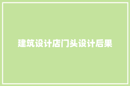 建筑设计店门头设计后果