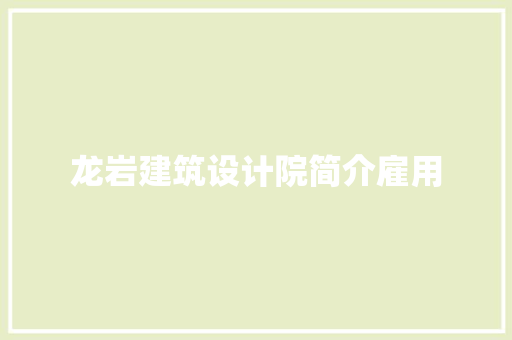 龙岩建筑设计院简介雇用 施工管理