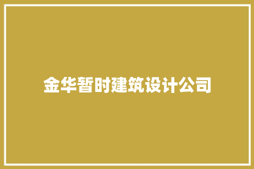 金华暂时建筑设计公司