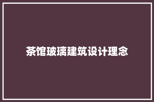 茶馆玻璃建筑设计理念