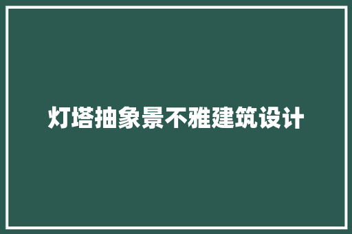 灯塔抽象景不雅建筑设计