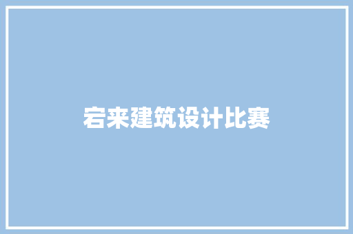 宕来建筑设计比赛 施工管理