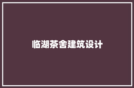 临湖茶舍建筑设计