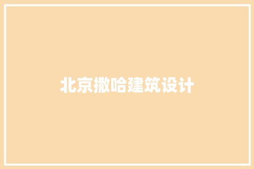 北京撒哈建筑设计 施工工艺