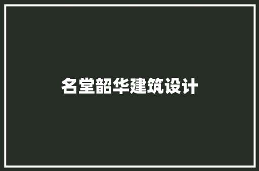 名堂韶华建筑设计