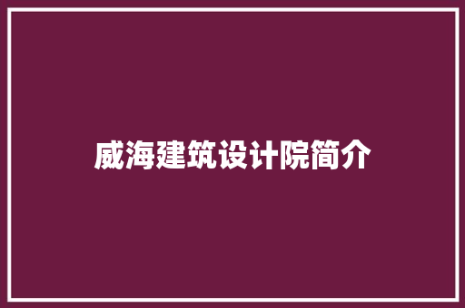 威海建筑设计院简介 住宅建筑设计