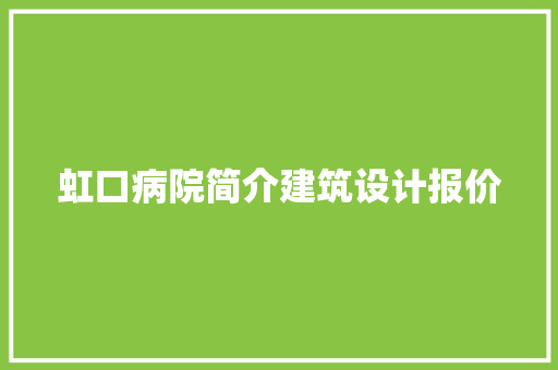 虹口病院简介建筑设计报价 新型材料