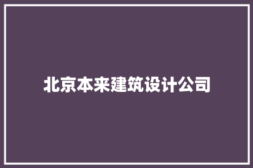 北京本来建筑设计公司