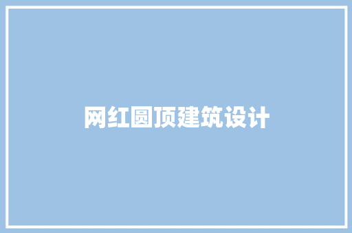 网红圆顶建筑设计