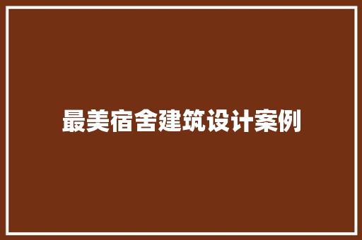 最美宿舍建筑设计案例 新型材料
