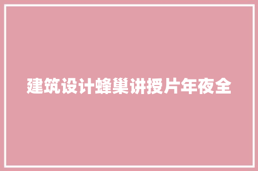 建筑设计蜂巢讲授片年夜全