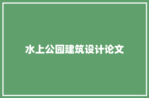 水上公园建筑设计论文 设计原则