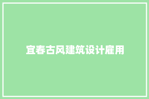 宜春古风建筑设计雇用