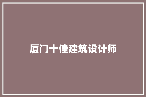 厦门十佳建筑设计师 知识问答