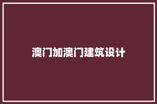 澳门加澳门建筑设计 施工技术