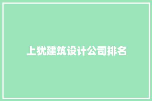 上犹建筑设计公司排名 施工工艺