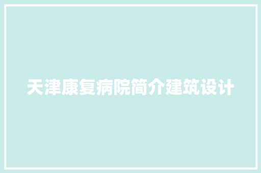 天津康复病院简介建筑设计
