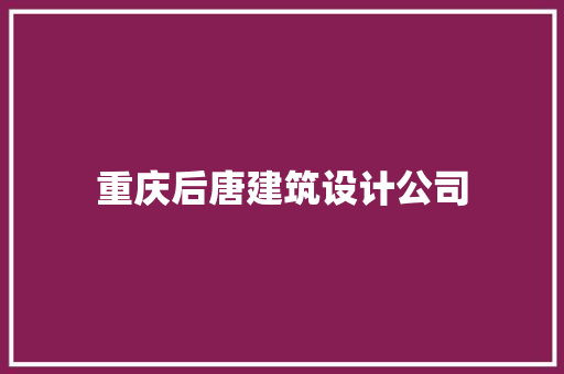 重庆后唐建筑设计公司