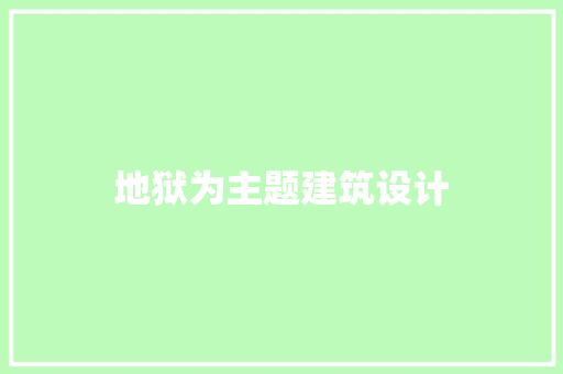 地狱为主题建筑设计 施工技术