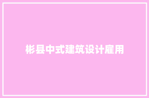 彬县中式建筑设计雇用