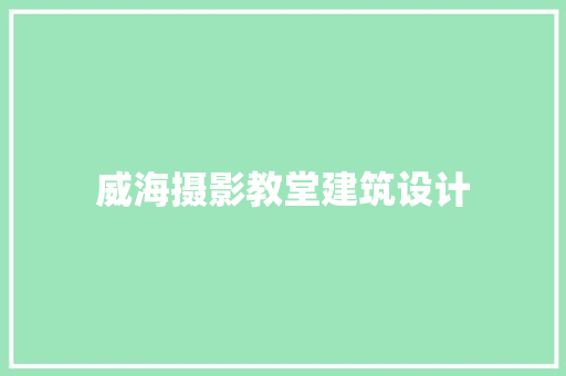 威海摄影教堂建筑设计