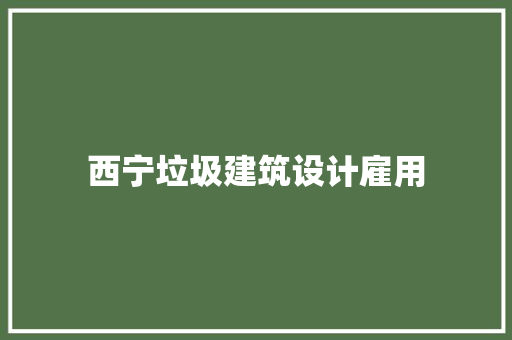 西宁垃圾建筑设计雇用