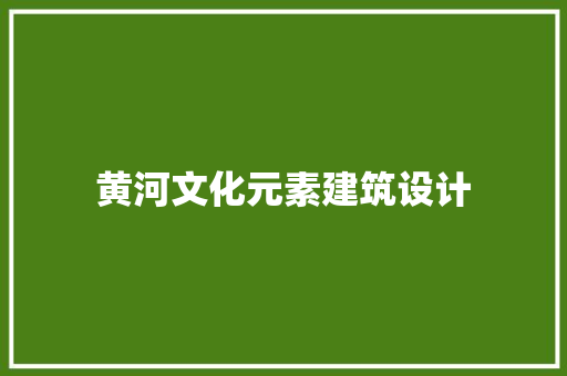 黄河文化元素建筑设计