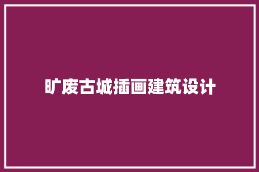 旷废古城插画建筑设计