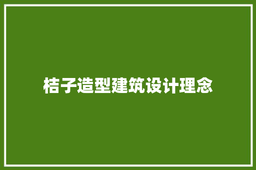 桔子造型建筑设计理念 施工技术