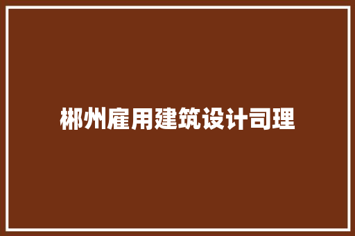 郴州雇用建筑设计司理
