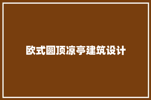 欧式圆顶凉亭建筑设计