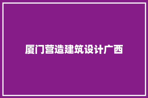厦门营造建筑设计广西