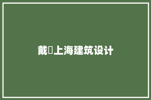 戴勍上海建筑设计