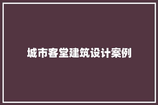 城市客堂建筑设计案例 设计原则