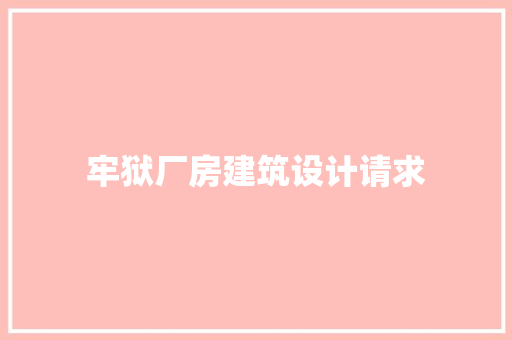 牢狱厂房建筑设计请求 知识问答