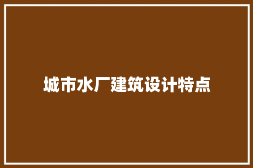 城市水厂建筑设计特点