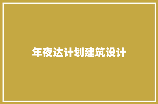 年夜达计划建筑设计 施工工艺