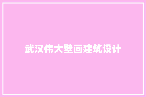 武汉伟大壁画建筑设计