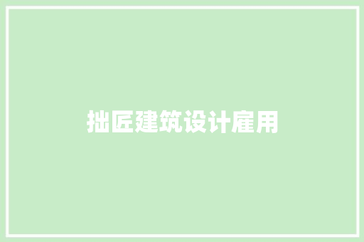 拙匠建筑设计雇用
