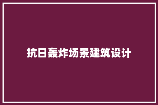 抗日轰炸场景建筑设计