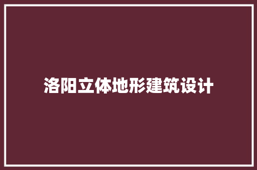 洛阳立体地形建筑设计