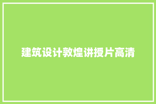 建筑设计敦煌讲授片高清