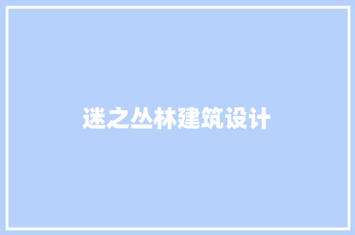 迷之丛林建筑设计