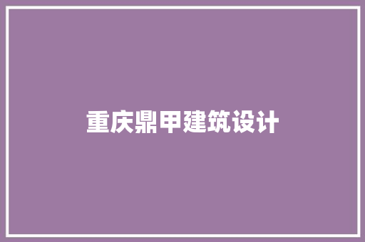 重庆鼎甲建筑设计
