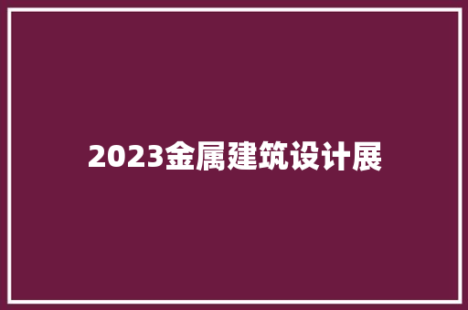 2023金属建筑设计展