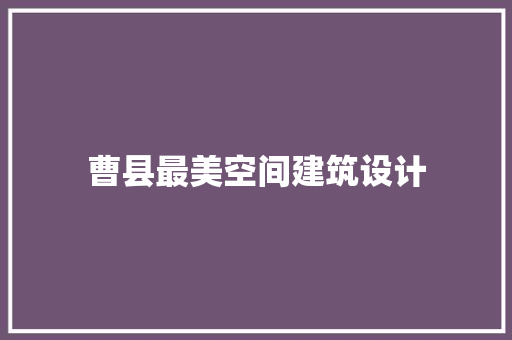 曹县最美空间建筑设计 新型材料