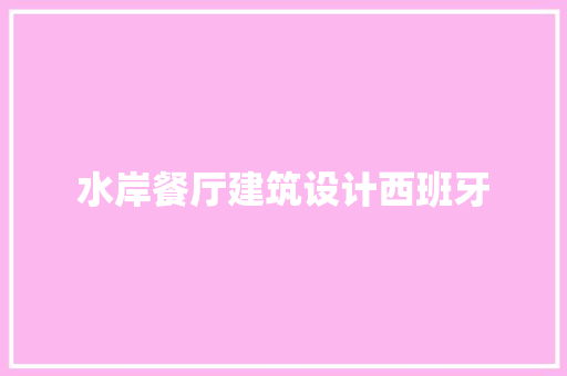 水岸餐厅建筑设计西班牙
