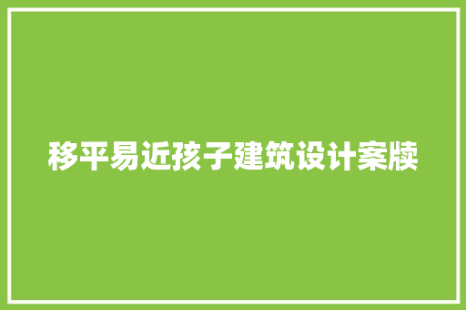 移平易近孩子建筑设计案牍