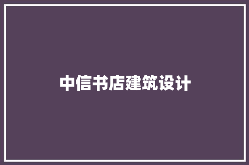 中信书店建筑设计 工艺流程