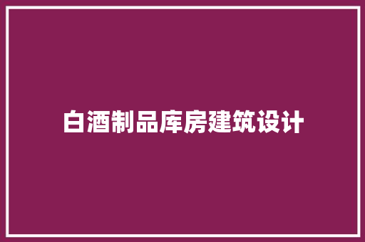 白酒制品库房建筑设计